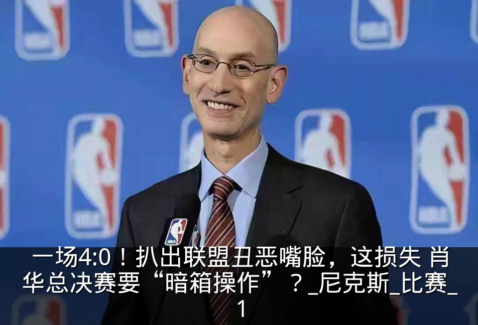 一场4:0!扒出联盟丑恶嘴脸,这损失 肖华总决赛要“暗箱操作”?_尼克斯_比赛_1